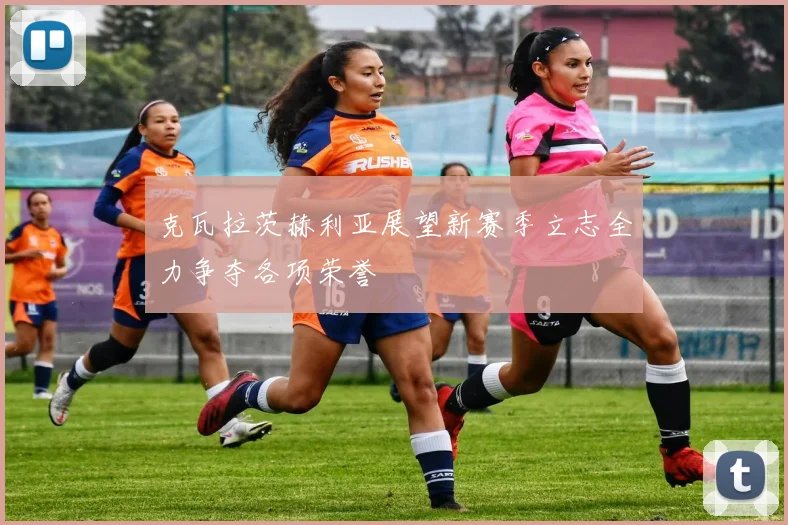 克瓦拉茨赫利亚展望新赛季立志全力争夺各项荣誉