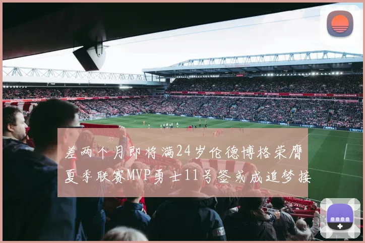 差两个月即将满24岁伦德博格荣膺夏季联赛MVP勇士11号签或成追梦接班人