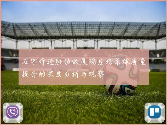 石宇奇连胜劲敌展现后场杀球质量提升的深度分析与观察