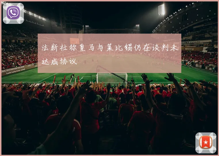 法新社称皇马与莱比锡仍在谈判未达成协议